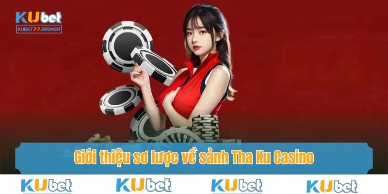 Giới thiệu sơ lược về sảnh Tha Ku Casino