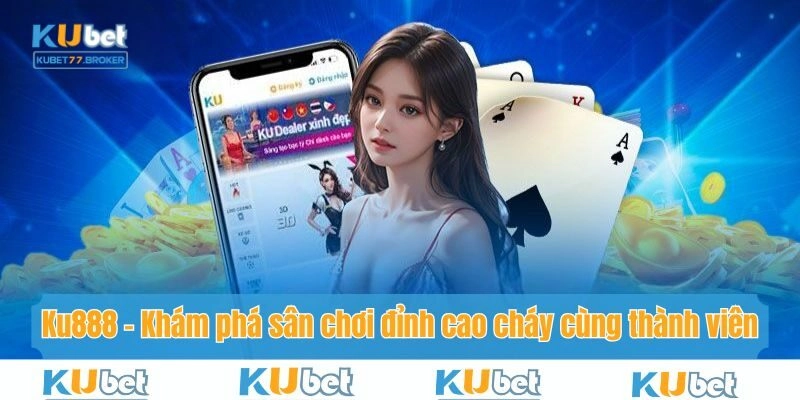 Ku888 – Khám Phá Sân Chơi Đỉnh Cao Cháy Cùng Thành Viên