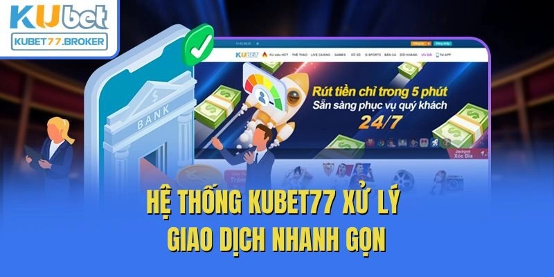 Hệ thống Kubet77 xử lý giao dịch nhanh gọn